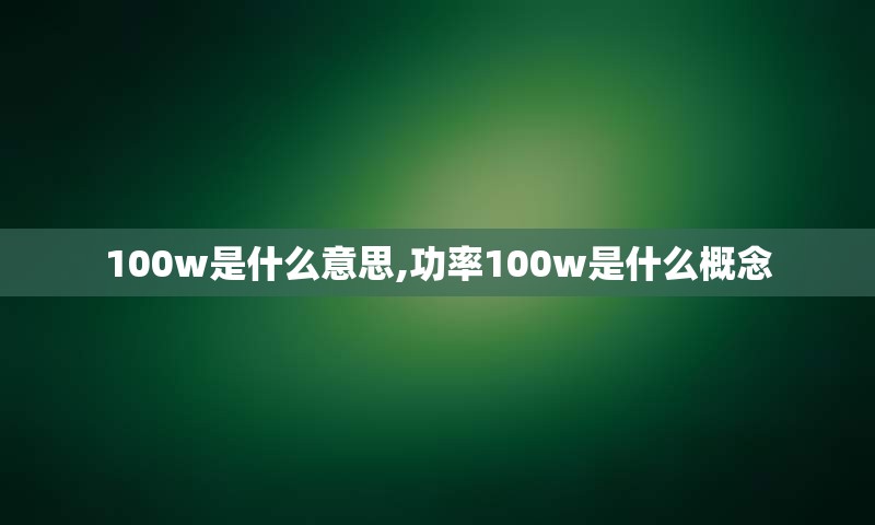 100w是什么意思,功率100w是什么概念