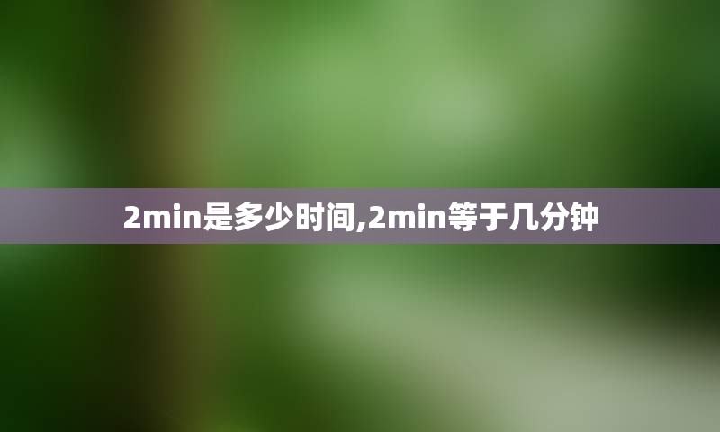 2min是多少时间,2min等于几分钟