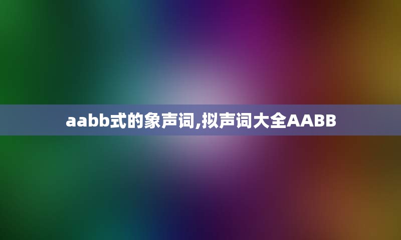 aabb式的象声词,拟声词大全AABB