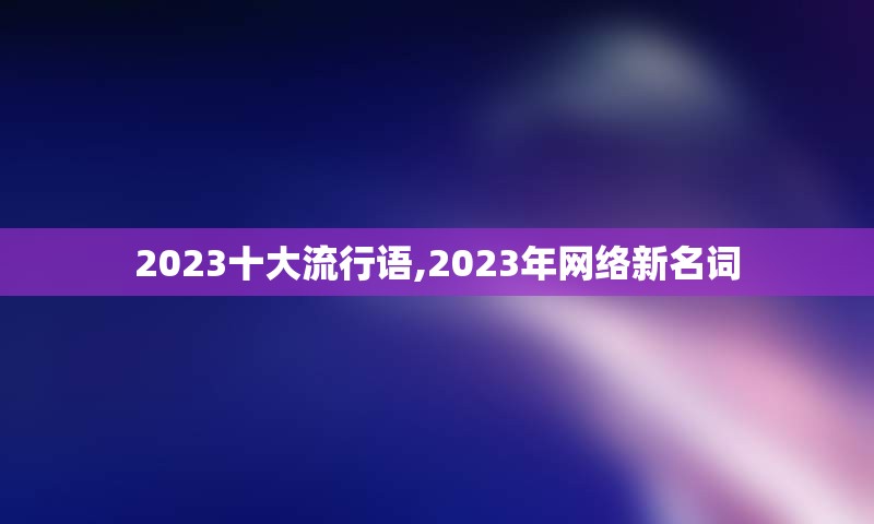 2023十大流行语,2023年网络新名词