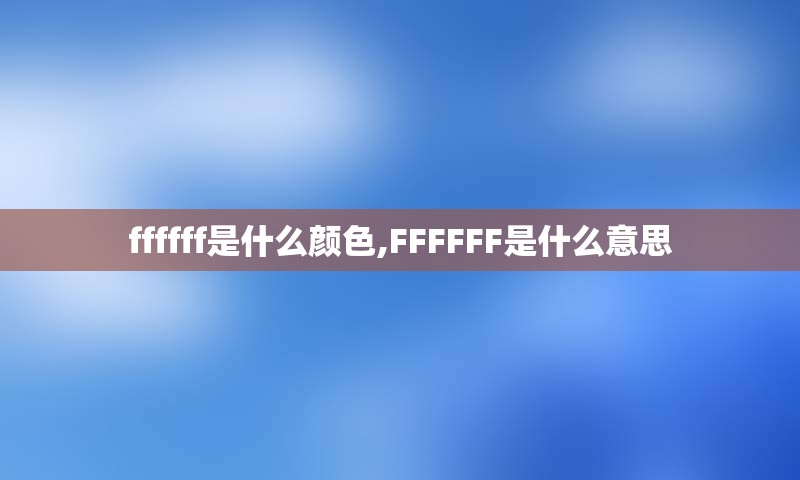 ffffff是什么颜色,FFFFFF是什么意思