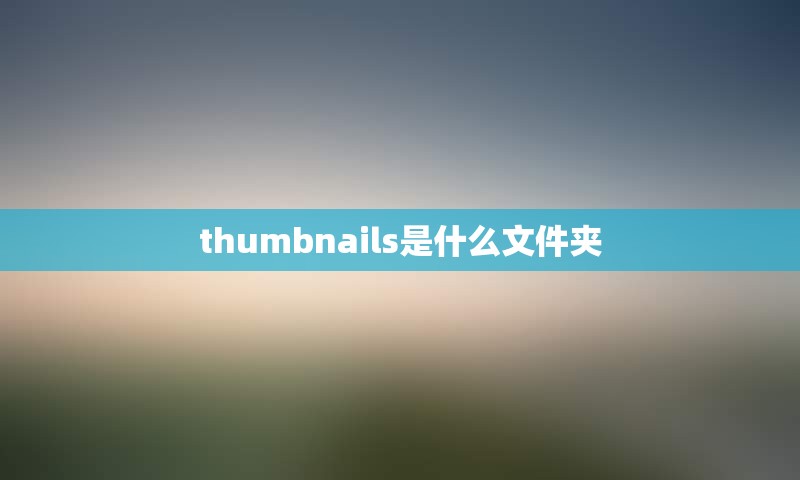 thumbnails是什么文件夹