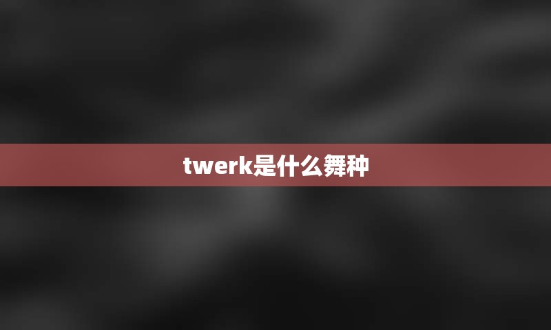 twerk是什么舞种