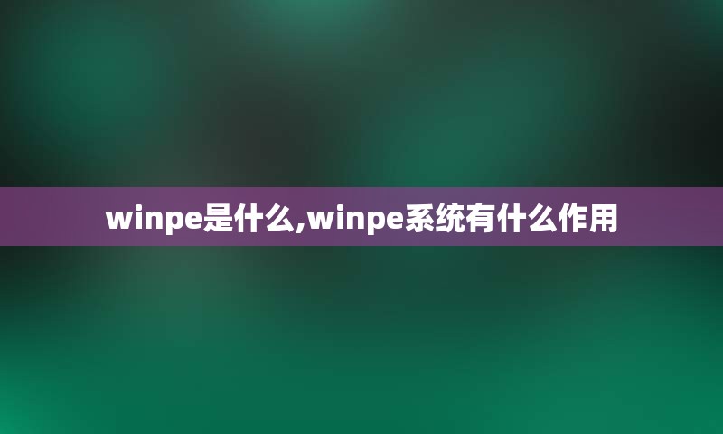 winpe是什么,winpe系统有什么作用