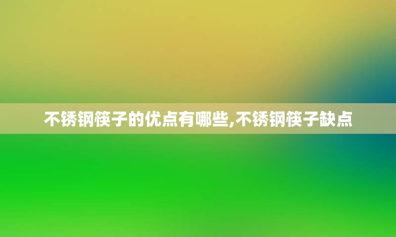 不锈钢筷子的优点有哪些,不锈钢筷子缺点