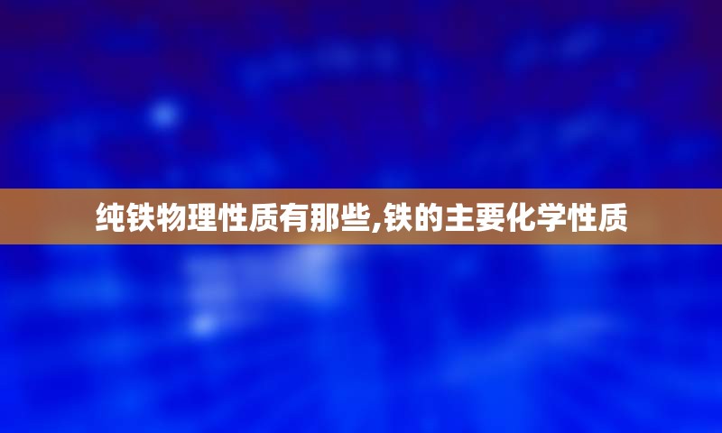 纯铁物理性质有那些,铁的主要化学性质