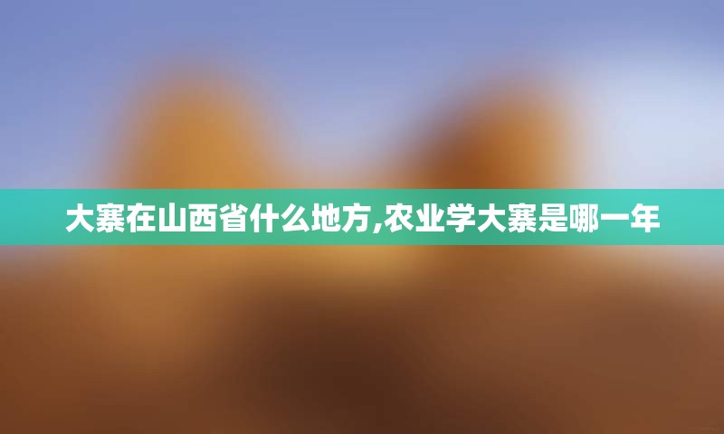 大寨在山西省什么地方,农业学大寨是哪一年