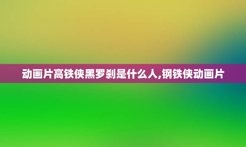 动画片高铁侠黑罗刹是什么人,钢铁侠动画片