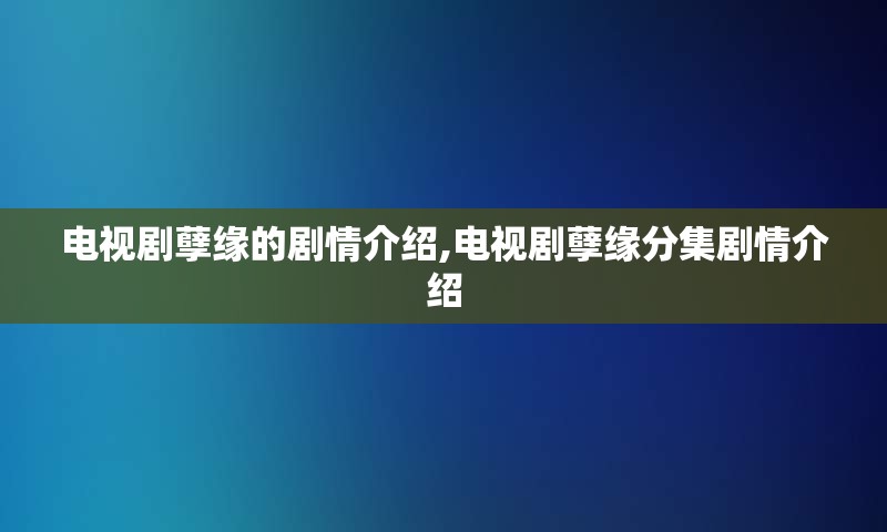 电视剧孽缘的剧情介绍,电视剧孽缘分集剧情介绍