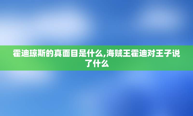 霍迪琼斯的真面目是什么,海贼王霍迪对王子说了什么