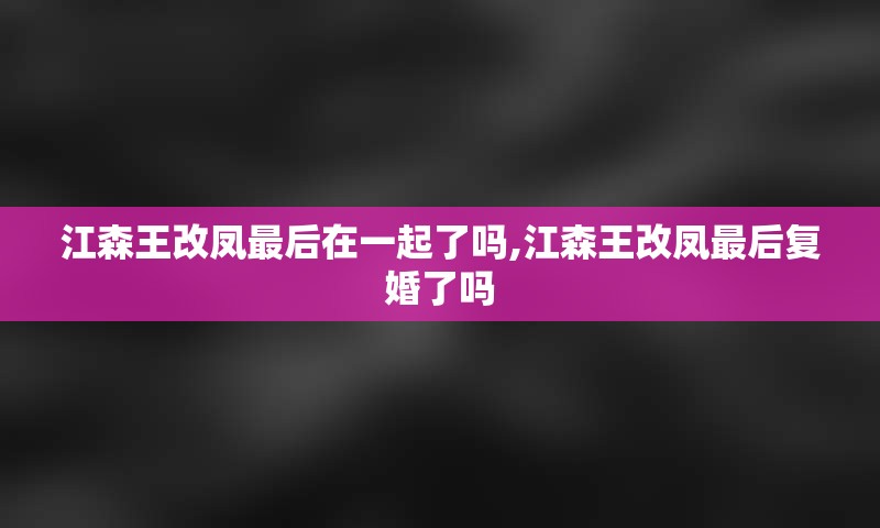 江森王改凤最后在一起了吗,江森王改凤最后复婚了吗