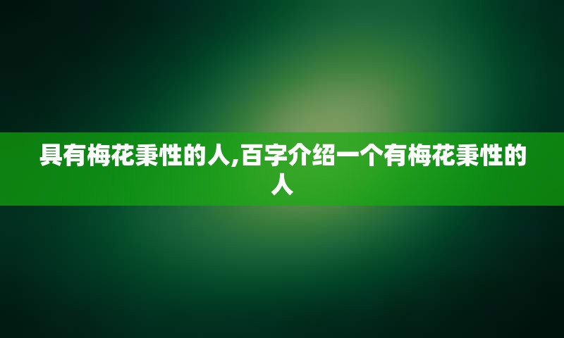 具有梅花秉性的人,百字介绍一个有梅花秉性的人