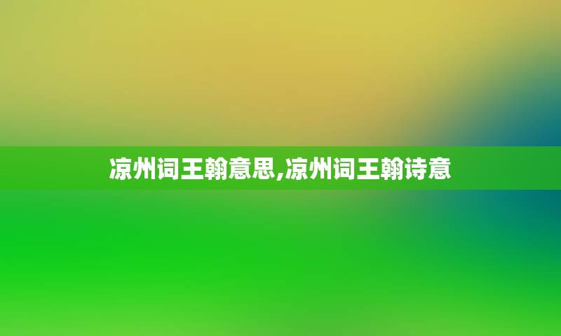 凉州词王翰意思,凉州词王翰诗意