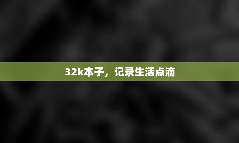 32k本子，记录生活点滴