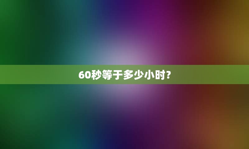 60秒等于多少小时？