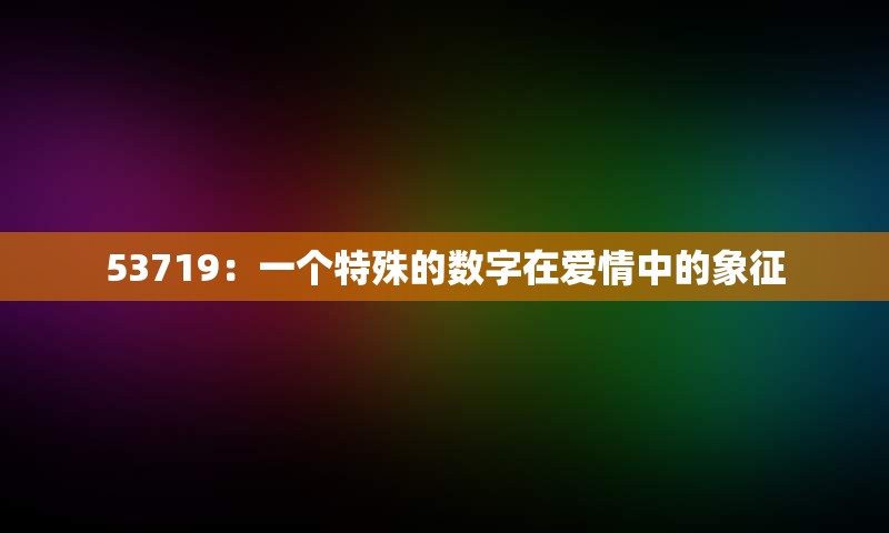 53719：一个特殊的数字在爱情中的象征