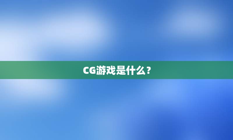 CG游戏是什么？