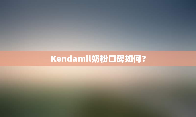 Kendamil奶粉口碑如何？