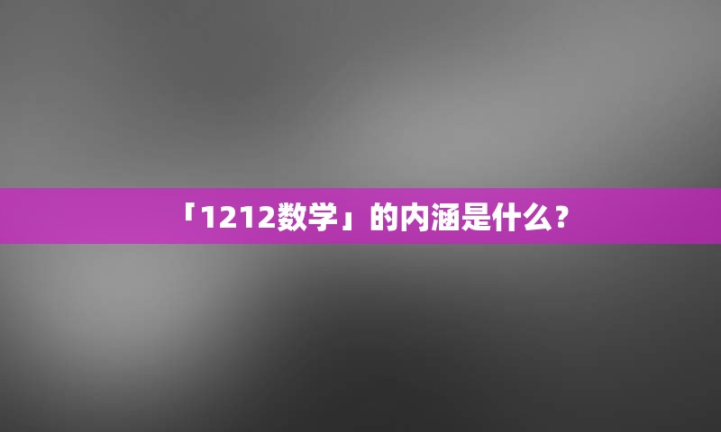 「1212数学」的内涵是什么？