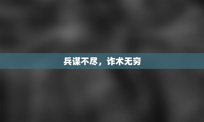 兵谋不尽，诈术无穷