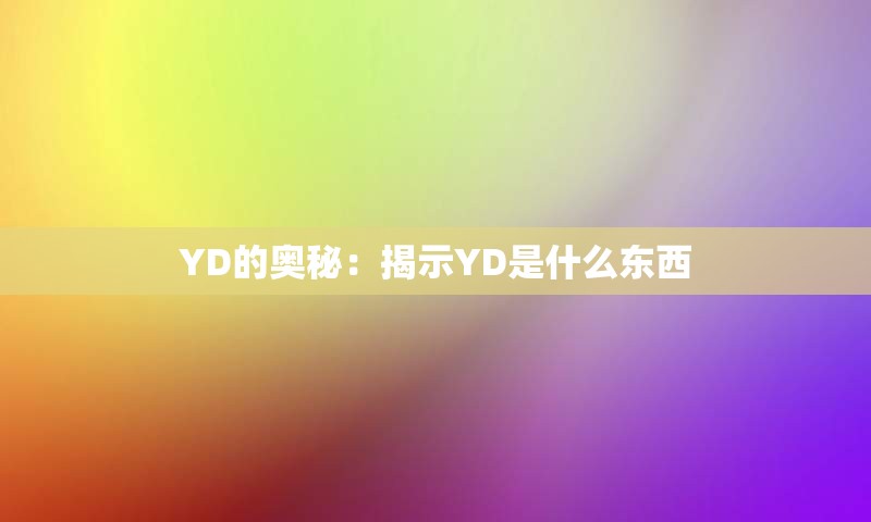 YD的奥秘：揭示YD是什么东西