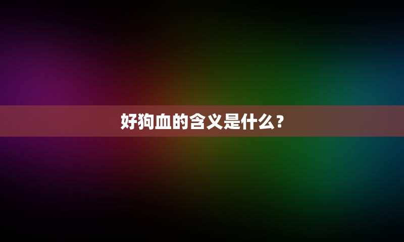 好狗血的含义是什么？