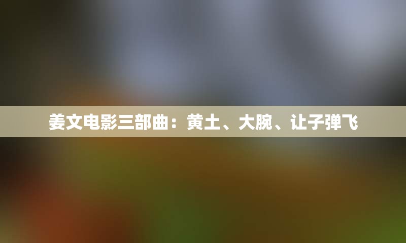 姜文电影三部曲：黄土、大腕、让子弹飞