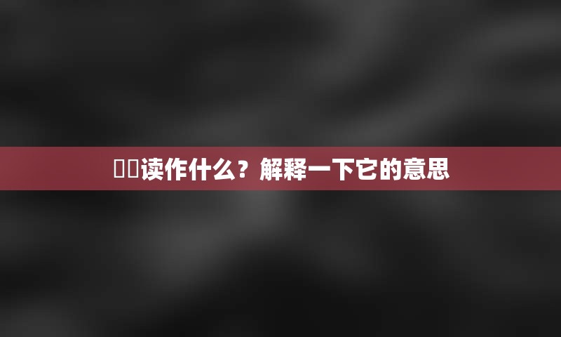 毑乸读作什么？解释一下它的意思