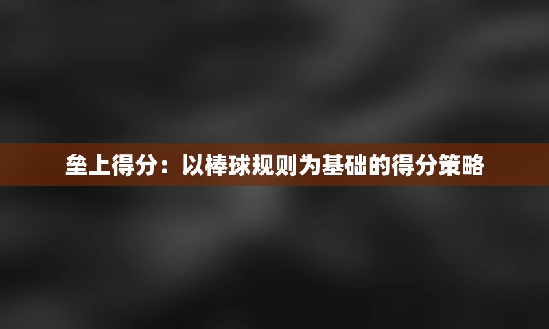 垒上得分：以棒球规则为基础的得分策略