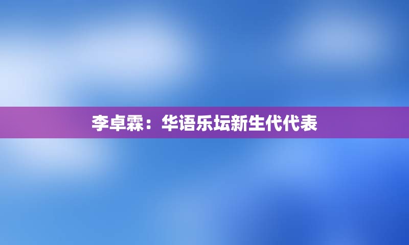 李卓霖：华语乐坛新生代代表