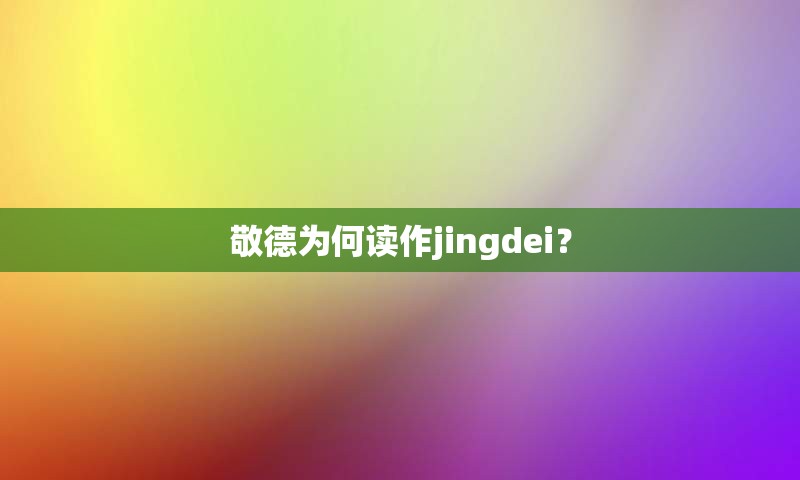 敬德为何读作jingdei？