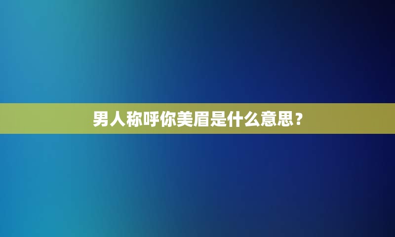 男人称呼你美眉是什么意思？