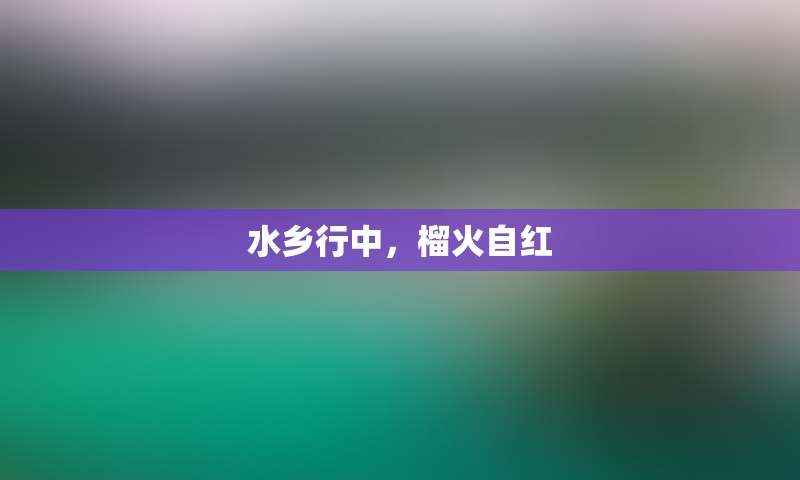 水乡行中，榴火自红