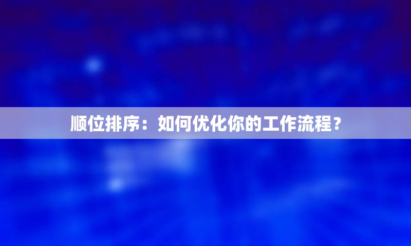 顺位排序：如何优化你的工作流程？