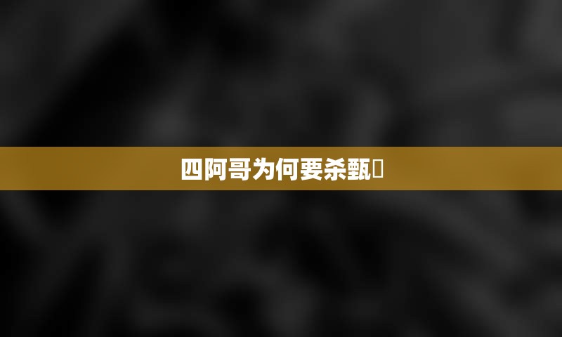 四阿哥为何要杀甄嬛