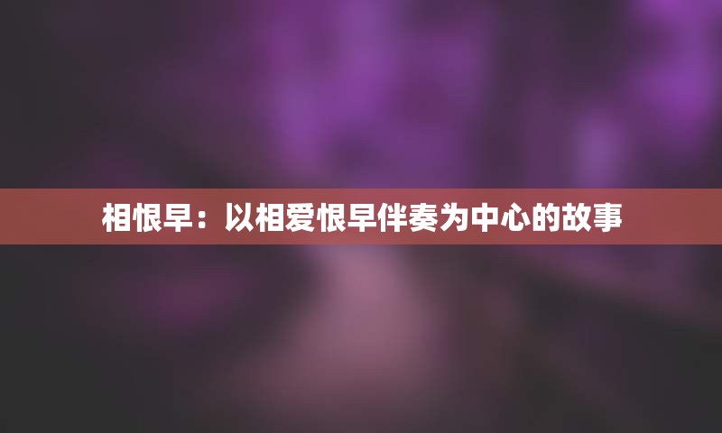 相恨早：以相爱恨早伴奏为中心的故事