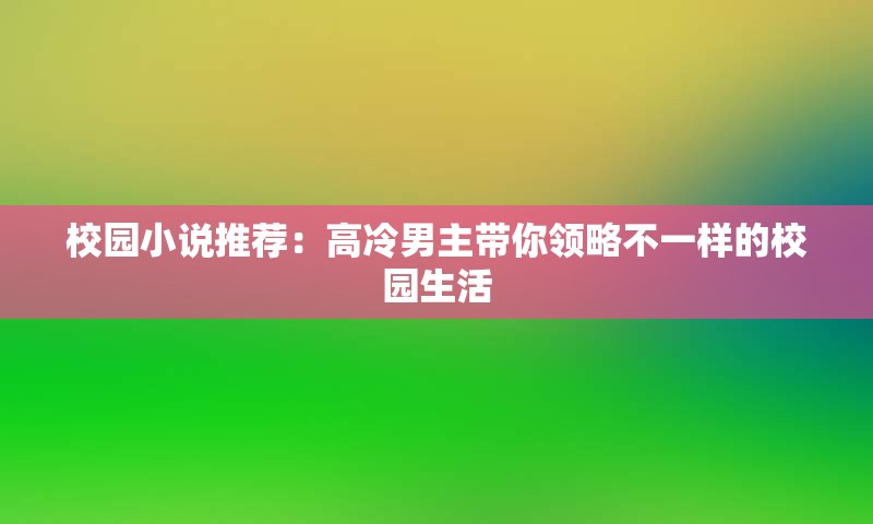 校园小说推荐：高冷男主带你领略不一样的校园生活