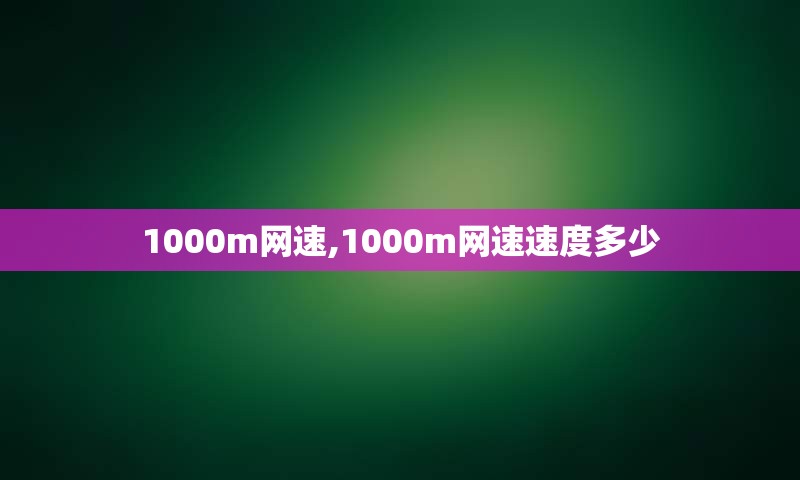 1000m网速,1000m网速速度多少