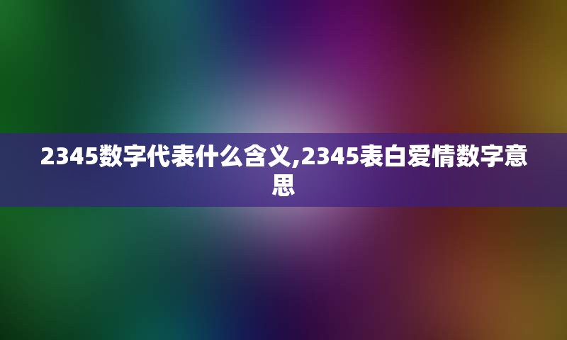 2345数字代表什么含义,2345表白爱情数字意思