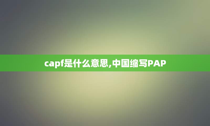 capf是什么意思,中国缩写PAP