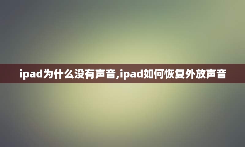 ipad为什么没有声音,ipad如何恢复外放声音